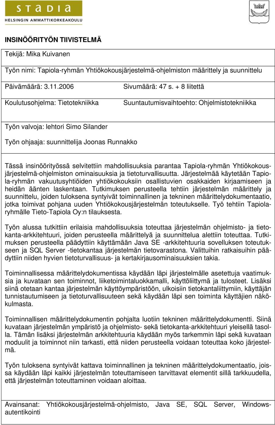 + 8 liitettä Suuntautumisvaihtoehto: Ohjelmistotekniikka Työn valvoja: lehtori Simo Silander Työn ohjaaja: suunnittelija Joonas Runnakko Tässä insinöörityössä selvitettiin mahdollisuuksia parantaa