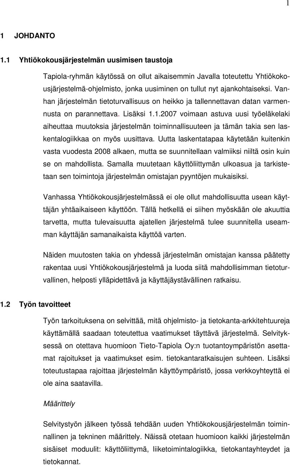 Vanhan järjestelmän tietoturvallisuus on heikko ja tallennettavan datan varmennusta on parannettava. Lisäksi 1.