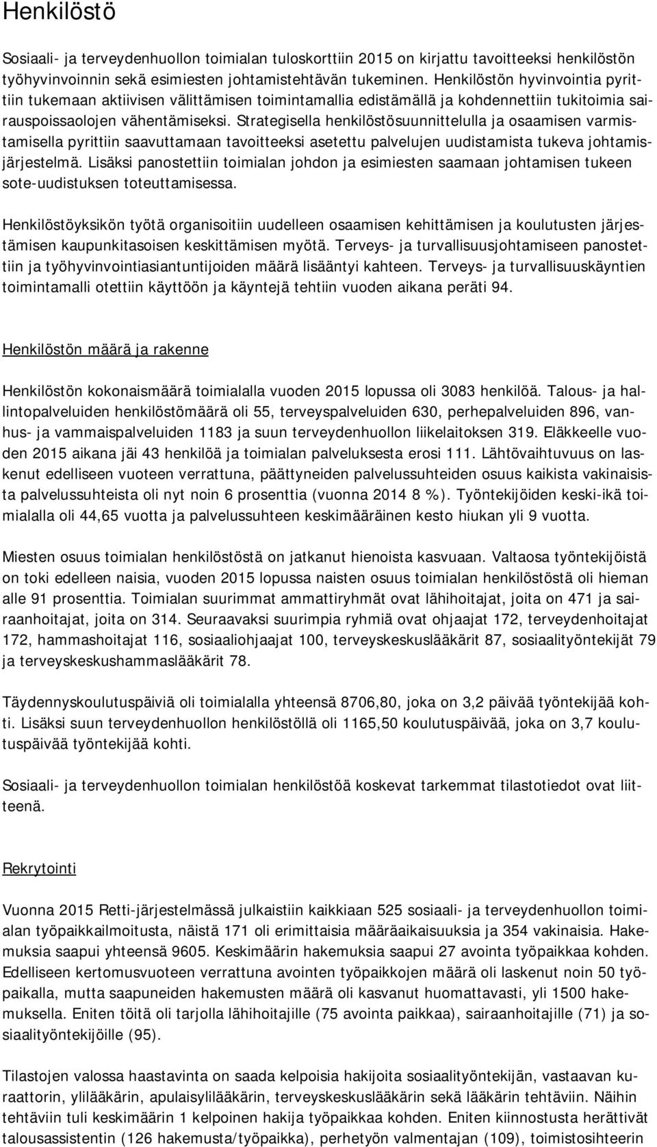 Strategisella henkilöstösuunnittelulla ja osaamisen varmistamisella pyrittiin saavuttamaan tavoitteeksi asetettu palvelujen uudistamista tukeva johtamisjärjestelmä.