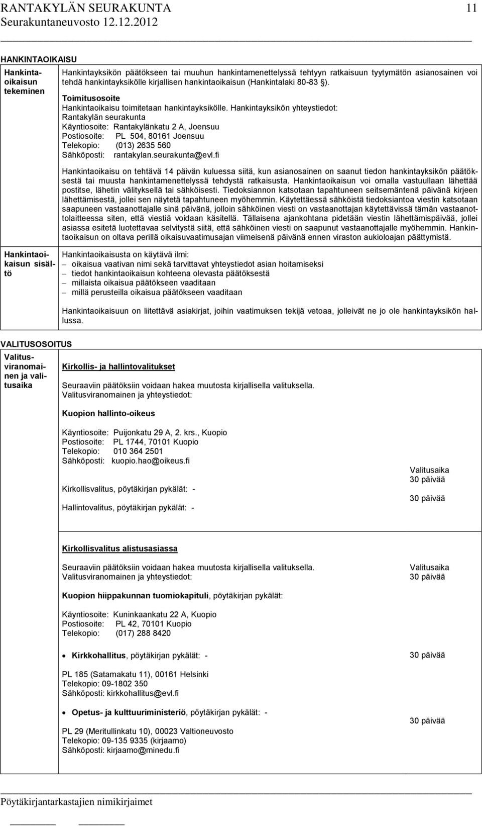 Hankintayksikön yhteystiedot: Rantakylän seurakunta Käyntiosoite: Rantakylänkatu 2 A, Joensuu Postiosoite: PL 504, 80161 Joensuu Telekopio: (013) 2635 560 Sähköposti: rantakylan.seurakunta@evl.