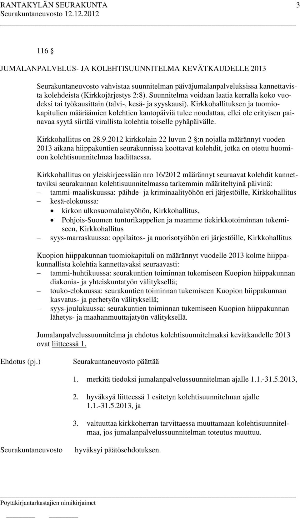 Kirkkohallituksen ja tuomiokapitulien määräämien kolehtien kantopäiviä tulee noudattaa, ellei ole erityisen painavaa syytä siirtää virallista kolehtia toiselle pyhäpäivälle. Kirkkohallitus on 28.9.