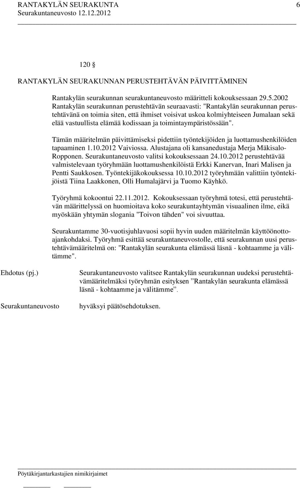 kodissaan ja toimintaympäristössään". Tämän määritelmän päivittämiseksi pidettiin työntekijöiden ja luottamushenkilöiden tapaaminen 1.10.2012 Vaiviossa.