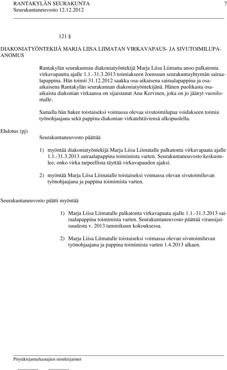 Hänen puolikasta osaaikaista diakonian virkaansa on sijaistanut Anu Kervinen, joka on jo jäänyt vuosilomalle.