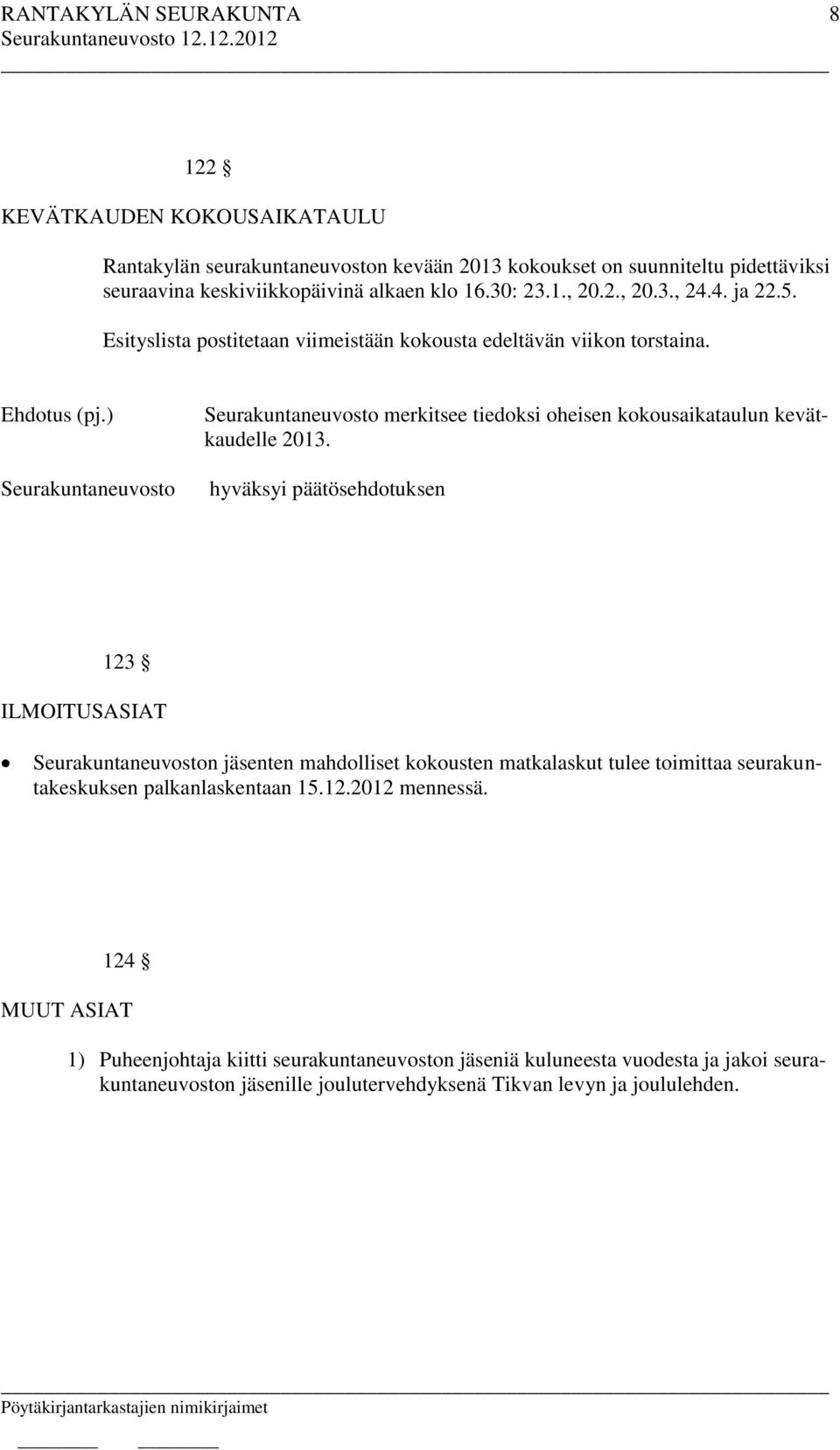 hyväksyi päätösehdotuksen 123 ILMOITUSASIAT n jäsenten mahdolliset kokousten matkalaskut tulee toimittaa seurakuntakeskuksen palkanlaskentaan 15.12.2012 mennessä.