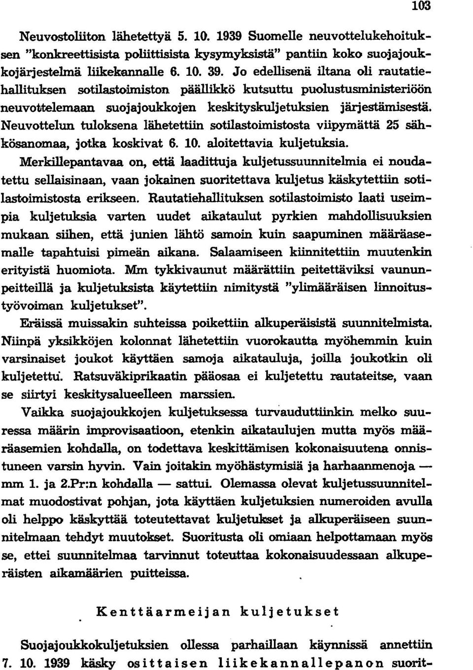 Neuvottelun tuloksena lähetettiin sotilastoimistosta viipymättä 25 sähkösanomaa, jotka koskivat 6. 10. aloitettavia kuljetuksia.