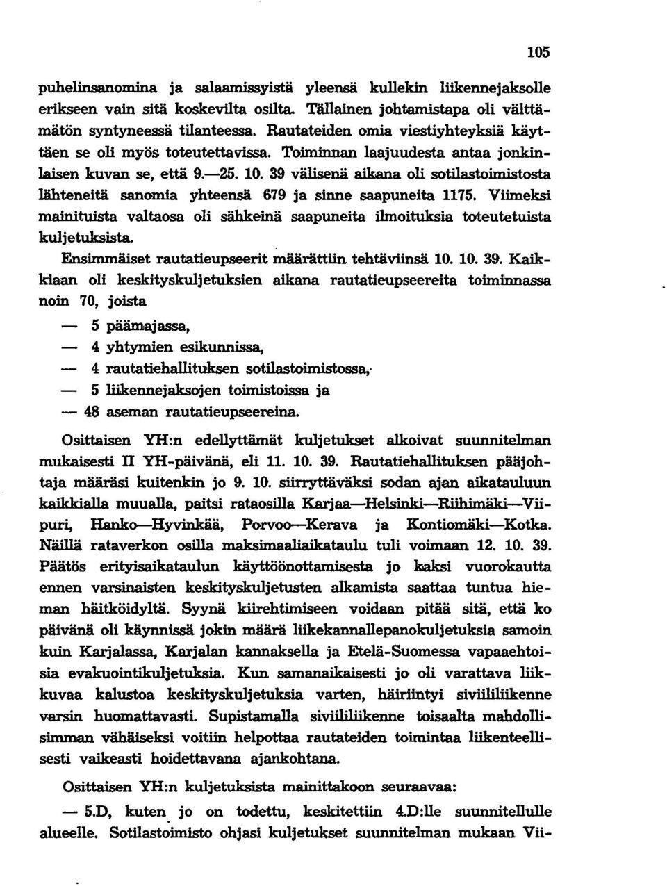 39 välisenä aikana oli sotilastoimistosta lähteneitä sanomia yhteensä 679 ja sinne saapuneita 1175. Viimeksi mainituista valtaosa oli sähkeinä saapuneita ilmoituksia toteutetuista kuljetuksista.