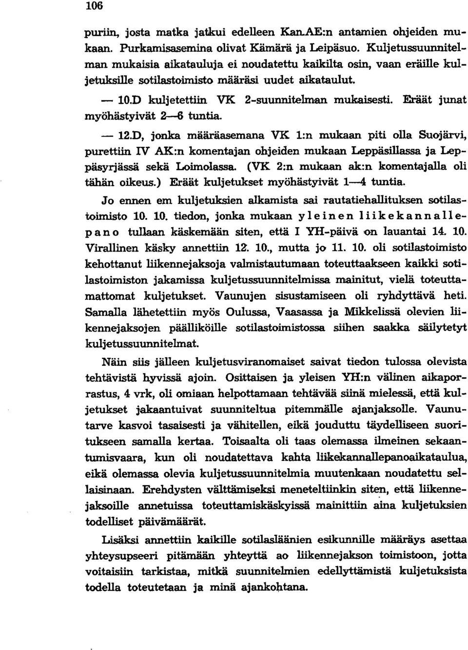 Eräät junat myöhästyivät 2-6 tuntia. - 12.D, jonka määräasemana VK 1:n mukaan piti olla Suojärvi, purettiin V AK:n komentajan ohjeiden mukaan Leppäsillassa ja Leppäsyrjässä sekä Loimolassa.