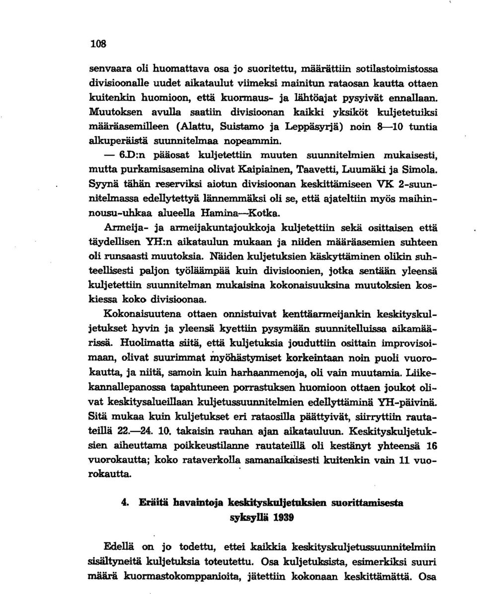 - 6D:n pääosat kuljetettiin muuten suunnitelmien mukaisesti, mutta purkamisasemina olivat Kaipiainen, Taavetti, Luumäki ja Simola. Syynä tähän reserviksi aiotun divisioonan keskittämiseen VK.