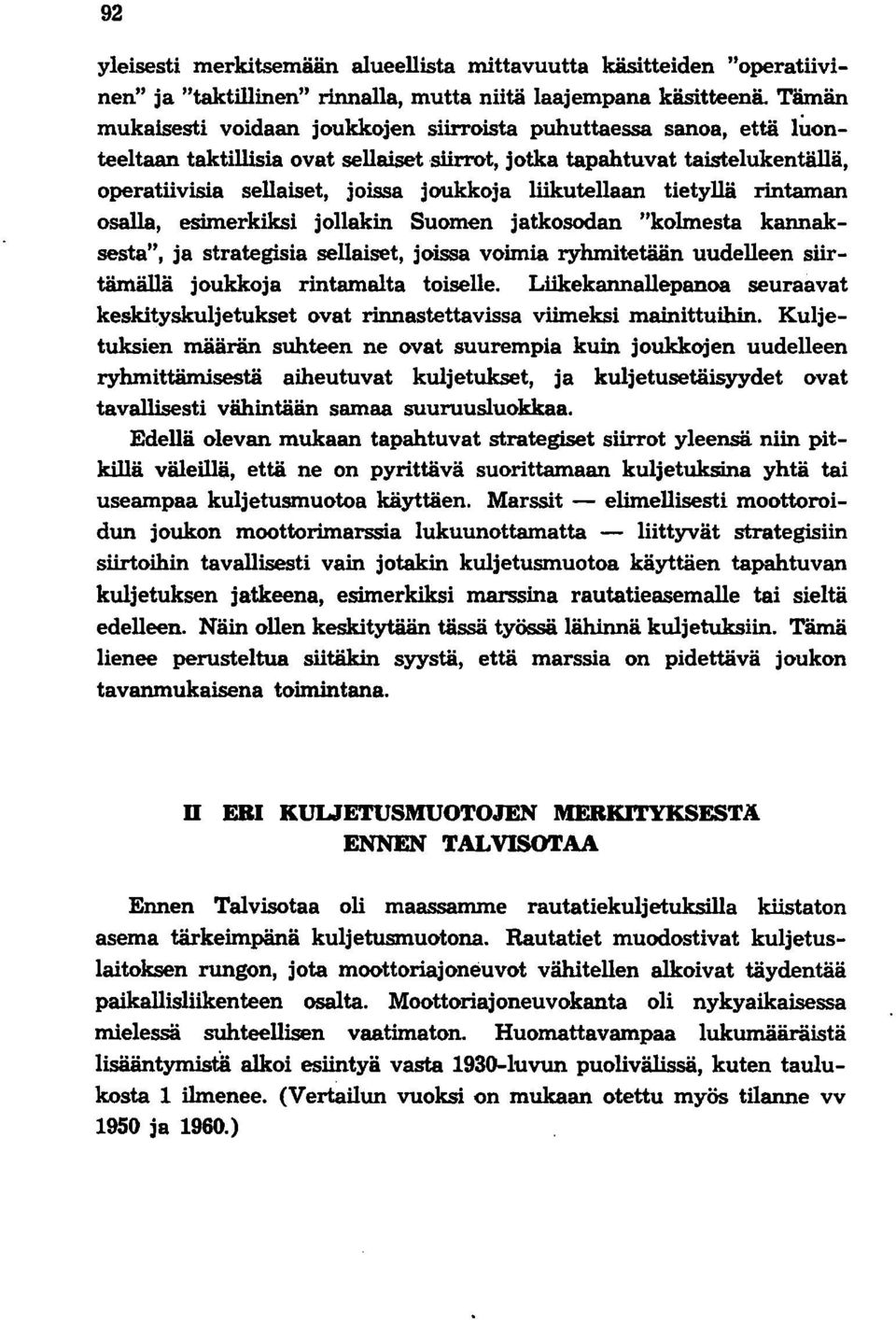 liikutellaan tietyllä rintaman osalla, esimerkiksi jollakin Suomen jatkosodan "kolmesta kannaksesta", ja strategisia sellaiset, joissa voimia ryhmitetään uudelleen siirtämällä joukkoja rintamalta