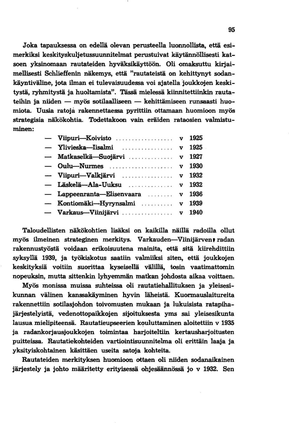 Tässä mielessä kiinnitettiinkin rautateihin ja niiden - myös sotilaalliseen - kehittämiseen runsaasti huomiota. Uusia ratojå rakennettaessa pyrittiin ottamaan huomioon myös strategisia näkökohtia.