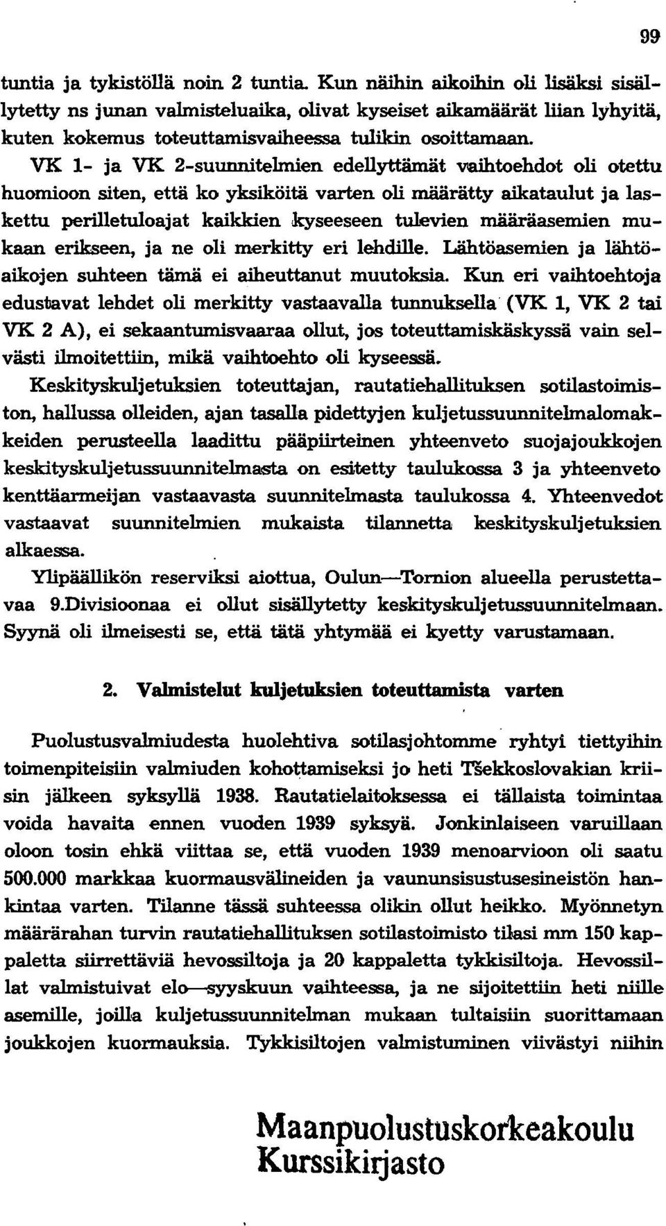 VK 1- ja VK 2-suunnitelmien edellyttämät vaihtoehdot oli otettu huomioon siten, että ko yksiköitä varten oli määrätty aikataulut ja laskettu perilletuloajat kaikkien kyseeseen tulevien määräasemien