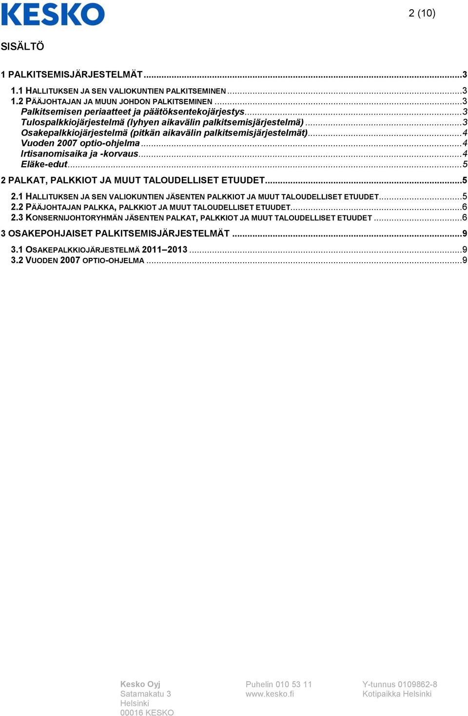 .. 4 Vuoden 2007 optio-ohjelma... 4 Irtisanomisaika ja -korvaus... 4 Eläke-edut... 5 2 PALKAT, PALKKIOT JA MUUT TALOUDELLISET ETUUDET... 5 2.1 HALLITUKSEN JA SEN VALIOKUNTIEN JÄSENTEN PALKKIOT JA MUUT TALOUDELLISET ETUUDET.