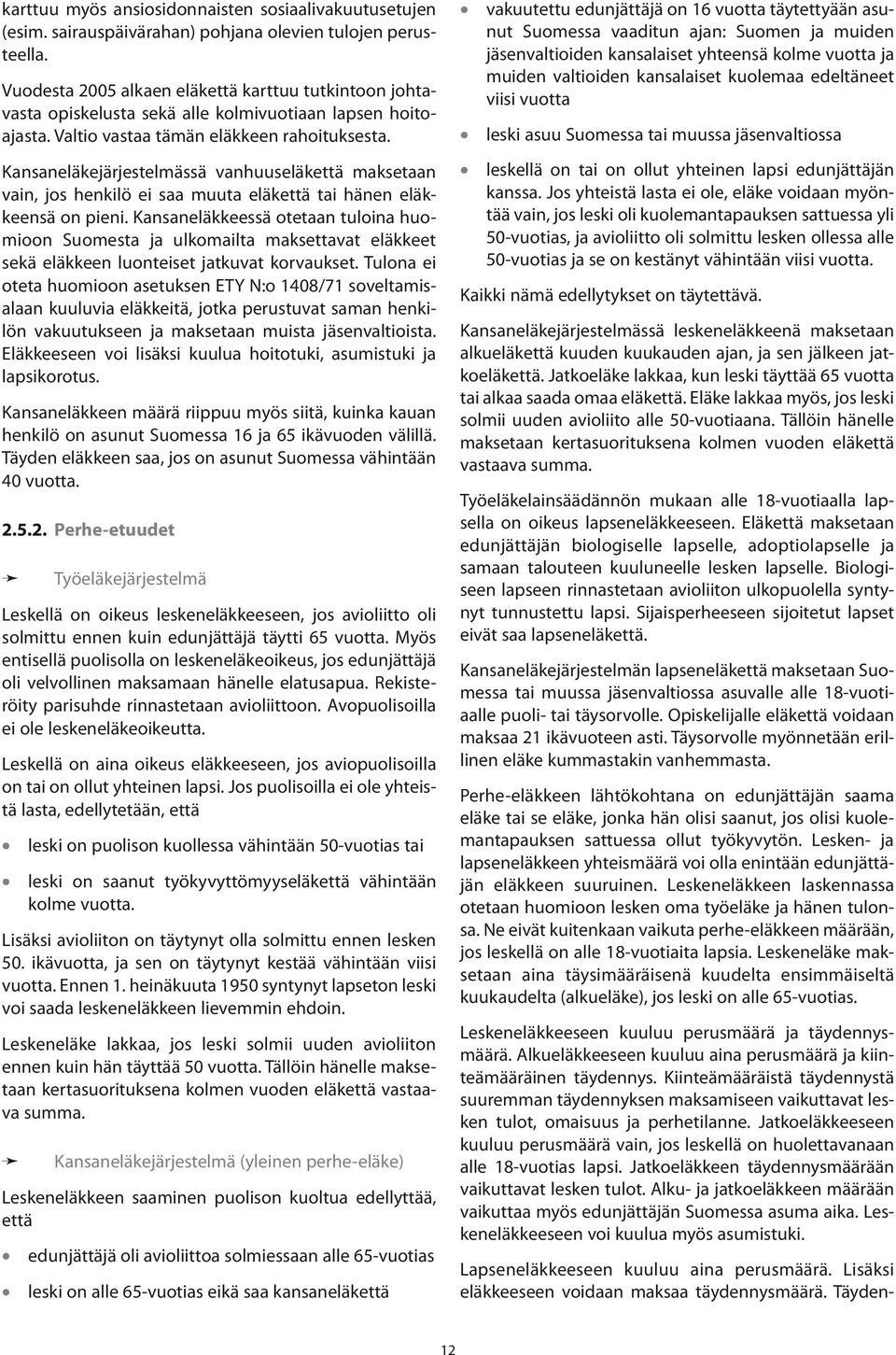 Kansaneläkejärjestelmässä vanhuuseläkettä maksetaan vain, jos henkilö ei saa muuta eläkettä tai hänen eläkkeensä on pieni.