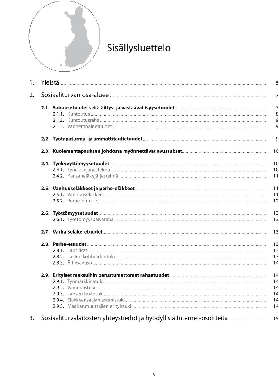 Sairausetuudet sekä äitiys- ja vastaavat isyysetuudet...................................................................... 7 2.1.1. Kuntoutus....................................................................................................................................... 8 2.