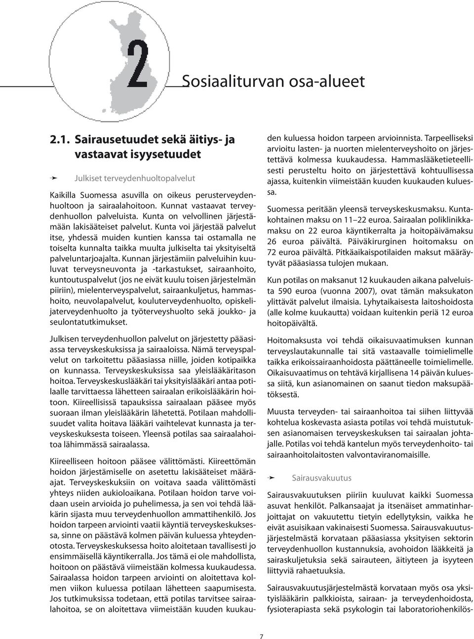 Kunta voi järjestää palvelut itse, yhdessä muiden kuntien kanssa tai ostamalla ne toiselta kunnalta taikka muulta julkiselta tai yksityiseltä palveluntarjoajalta.