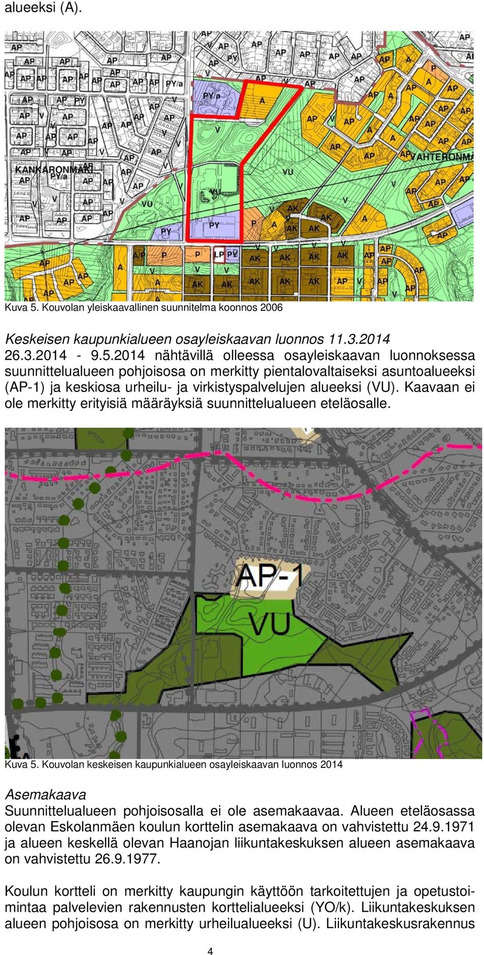 2014 nähtävillä olleessa osayleiskaavan luonnoksessa suunnittelualueen pohjoisosa on merkitty pientalovaltaiseksi asuntoalueeksi (AP-1) ja keskiosa urheilu- ja virkistyspalvelujen alueeksi (VU).
