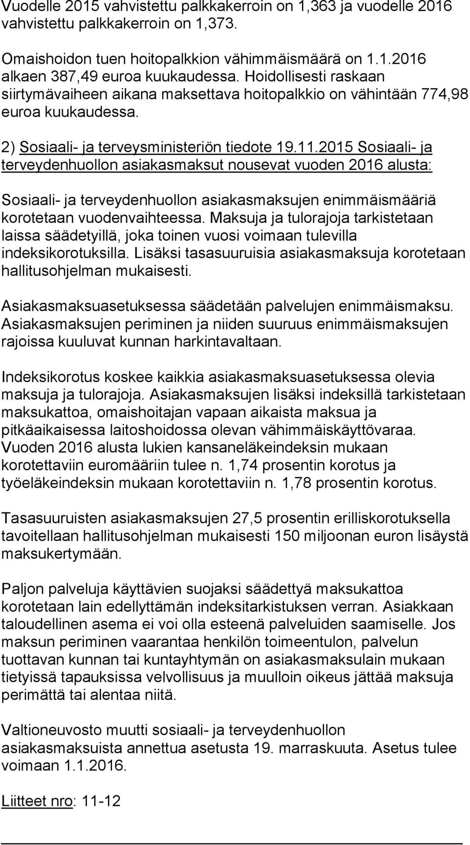 2015 Sosiaali- ja terveydenhuollon asiakasmaksut nousevat vuoden 2016 alusta: Sosiaali- ja terveydenhuollon asiakasmaksujen enimmäismääriä korotetaan vuodenvaihteessa.