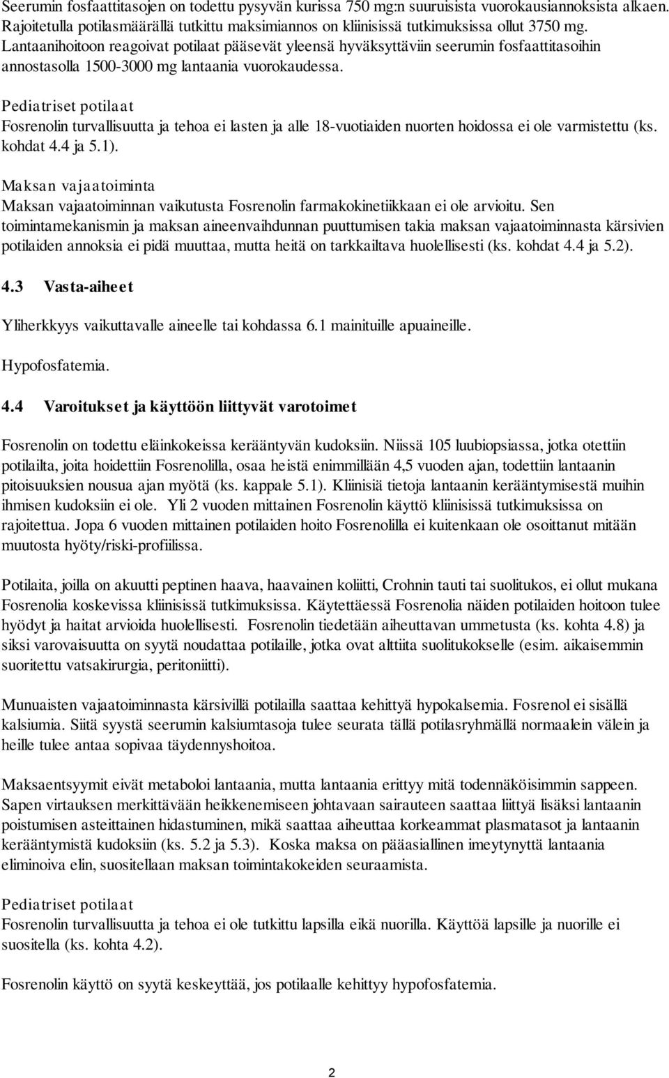 Pediatriset potilaat Fosrenolin turvallisuutta ja tehoa ei lasten ja alle 18-vuotiaiden nuorten hoidossa ei ole varmistettu (ks. kohdat 4.4 ja 5.1).