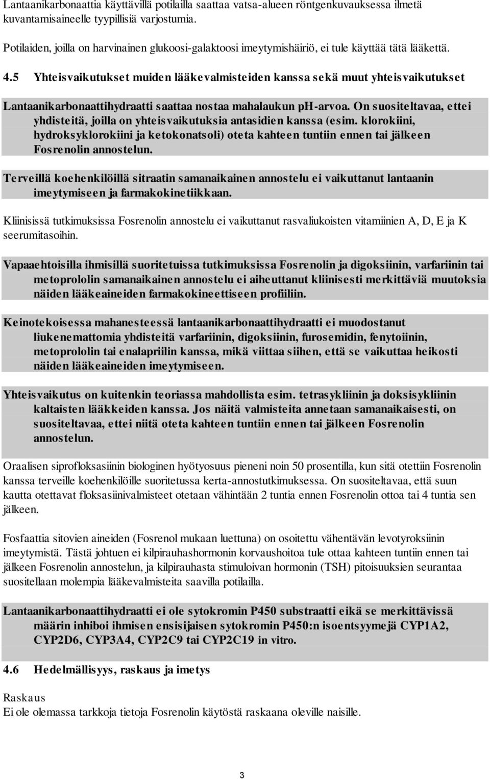 5 Yhteisvaikutukset muiden lääkevalmisteiden kanssa sekä muut yhteisvaikutukset Lantaanikarbonaattihydraatti saattaa nostaa mahalaukun ph-arvoa.