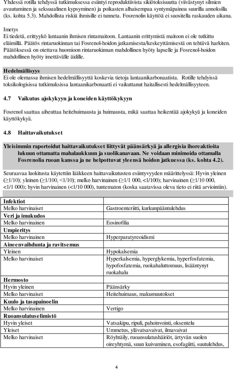 Lantaanin erittymistä maitoon ei ole tutkittu eläimillä. Päätös rintaruokinnan tai Fosrenol-hoidon jatkamisesta/keskeyttämisestä on tehtävä harkiten.