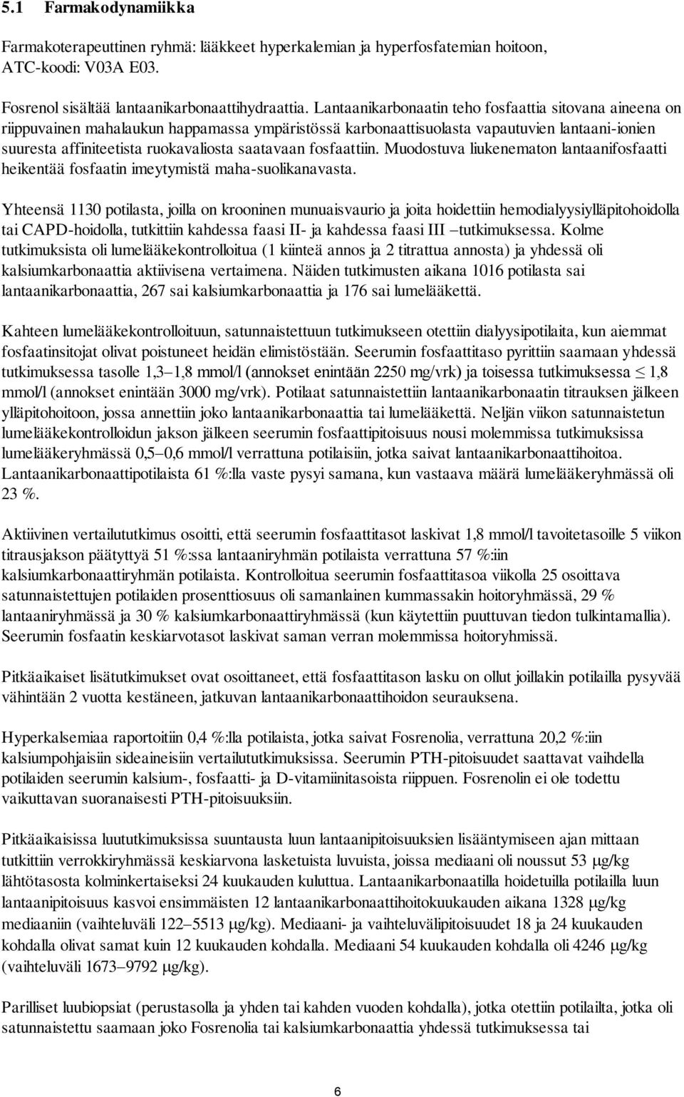 fosfaattiin. Muodostuva liukenematon lantaanifosfaatti heikentää fosfaatin imeytymistä maha-suolikanavasta.