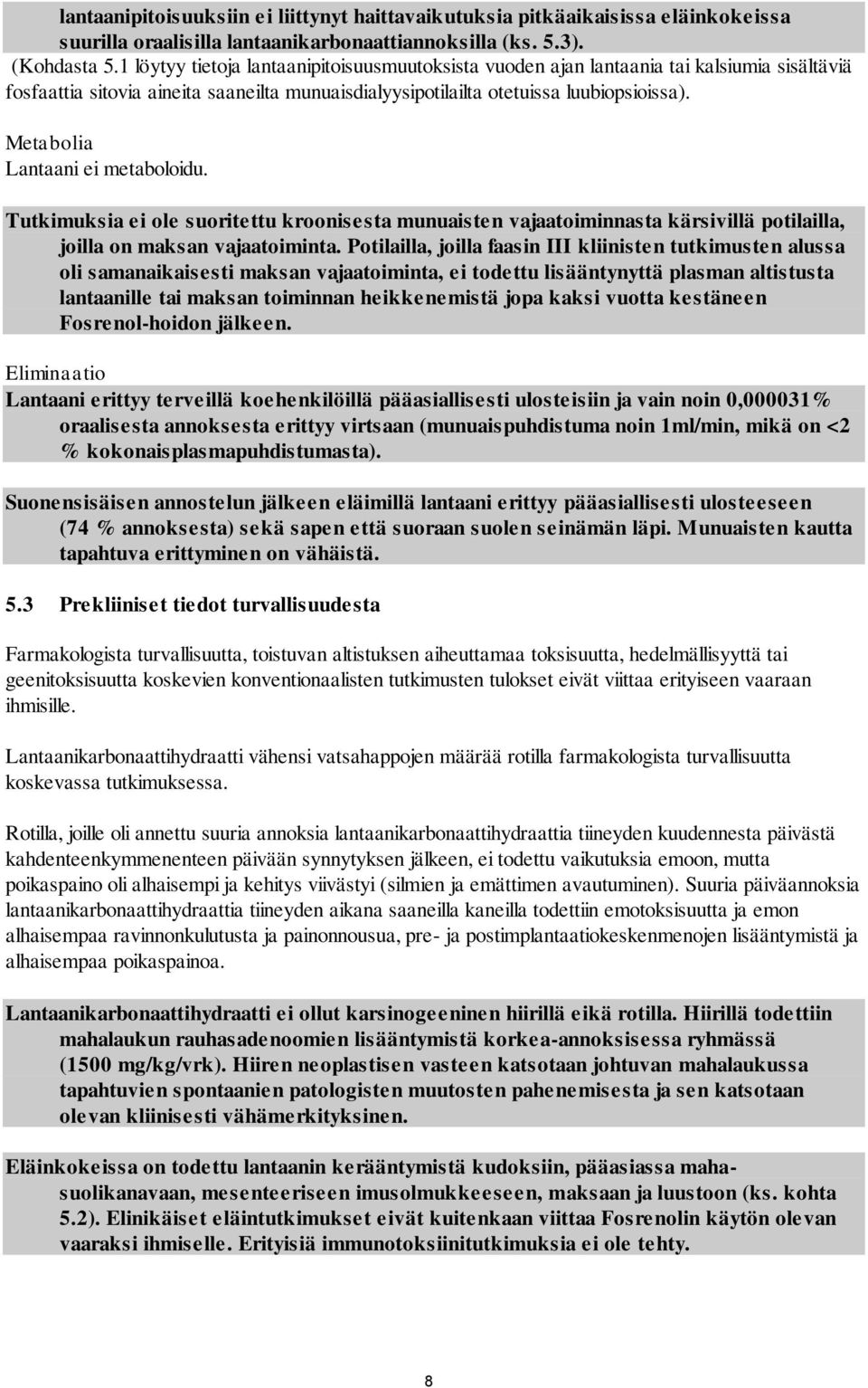 Metabolia Lantaani ei metaboloidu. Tutkimuksia ei ole suoritettu kroonisesta munuaisten vajaatoiminnasta kärsivillä potilailla, joilla on maksan vajaatoiminta.