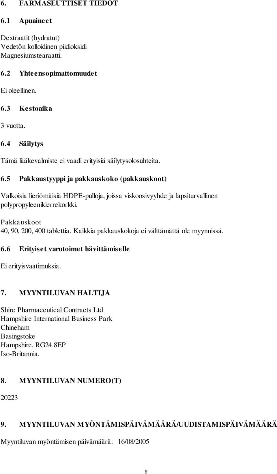 Kaikkia pakkauskokoja ei välttämättä ole myynnissä. 6.6 Erityiset varotoimet hävittämiselle Ei erityisvaatimuksia. 7.