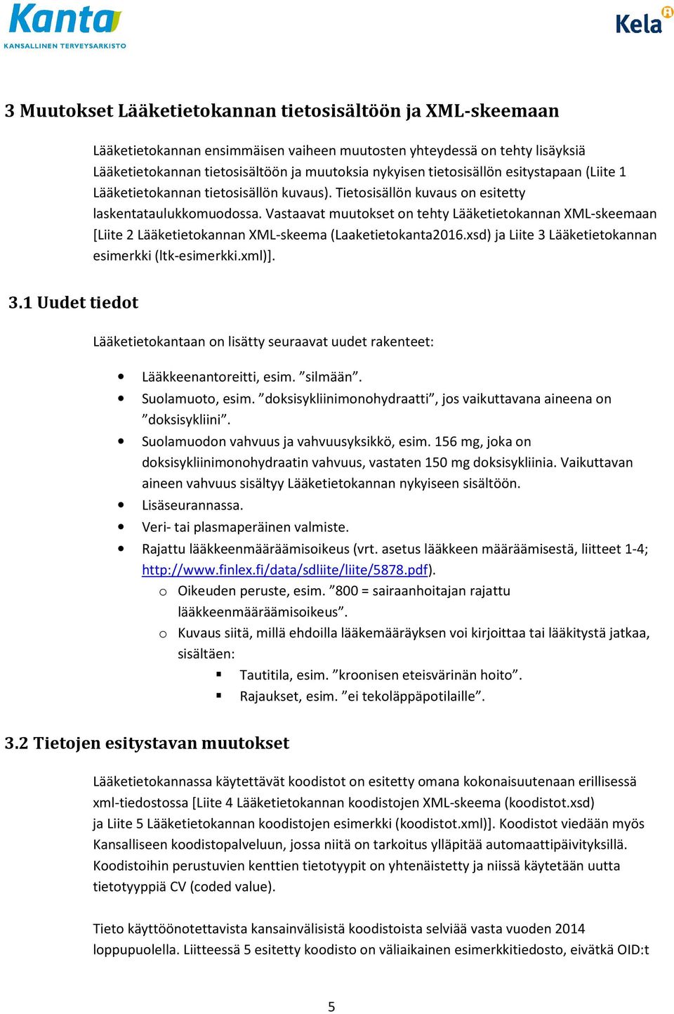 Vastaavat muutokset on tehty Lääketietokannan XML-skeemaan [Liite 2 Lääketietokannan XML-skeema (Laaketietokanta2016.xsd) ja Liite 3 