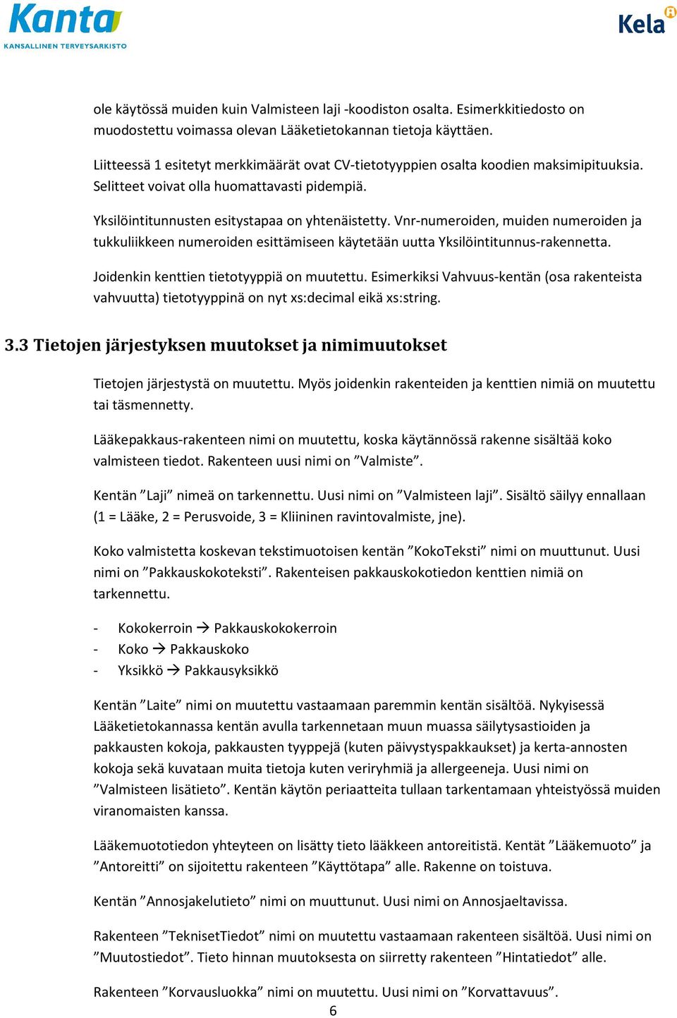 Vnr-numeroiden, muiden numeroiden ja tukkuliikkeen numeroiden esittämiseen käytetään uutta Yksilöintitunnus-rakennetta. Joidenkin kenttien tietotyyppiä on muutettu.