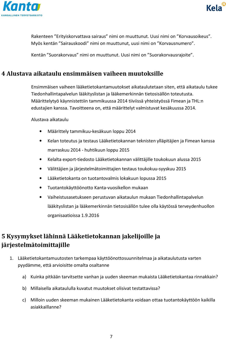 4 Alustava aikataulu ensimmäisen vaiheen muutoksille Ensimmäisen vaiheen lääketietokantamuutokset aikataulutetaan siten, että aikataulu tukee Tiedonhallintapalvelun lääkityslistan ja lääkemerkinnän