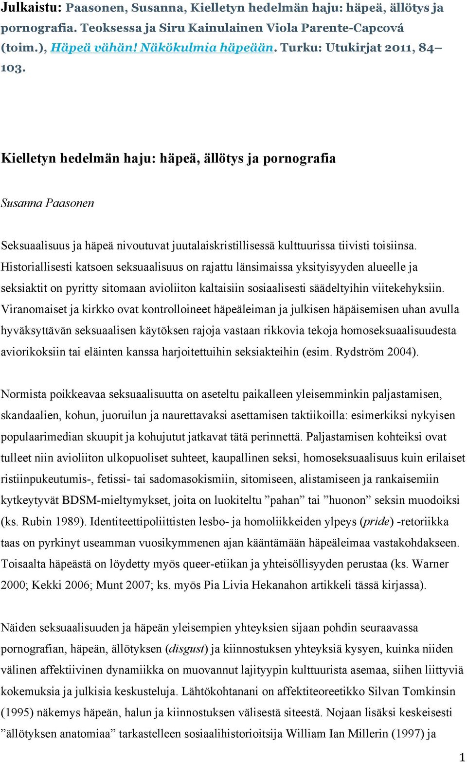 Historiallisesti katsoen seksuaalisuus on rajattu länsimaissa yksityisyyden alueelle ja seksiaktit on pyritty sitomaan avioliiton kaltaisiin sosiaalisesti säädeltyihin viitekehyksiin.