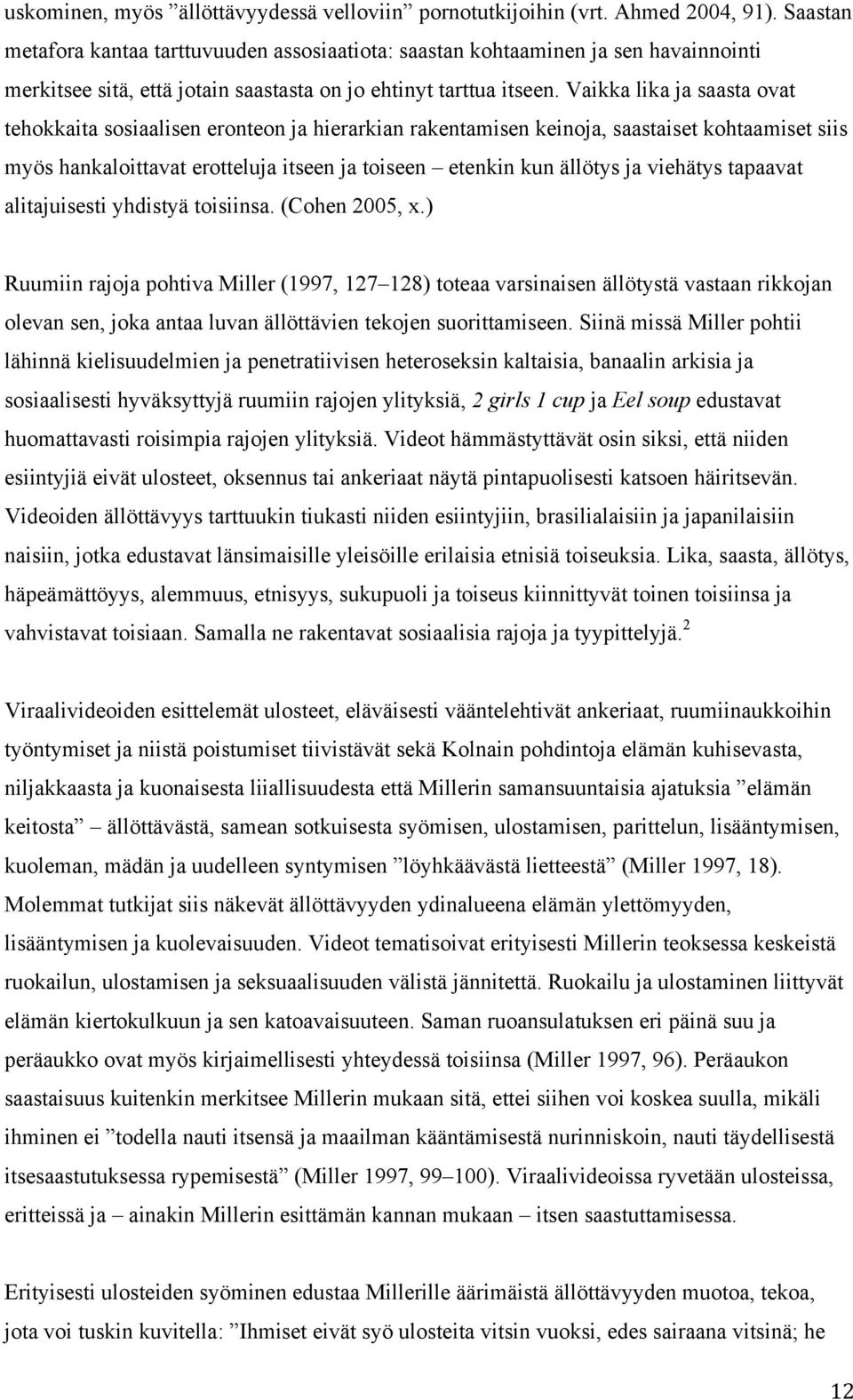 Vaikka lika ja saasta ovat tehokkaita sosiaalisen eronteon ja hierarkian rakentamisen keinoja, saastaiset kohtaamiset siis myös hankaloittavat erotteluja itseen ja toiseen etenkin kun ällötys ja