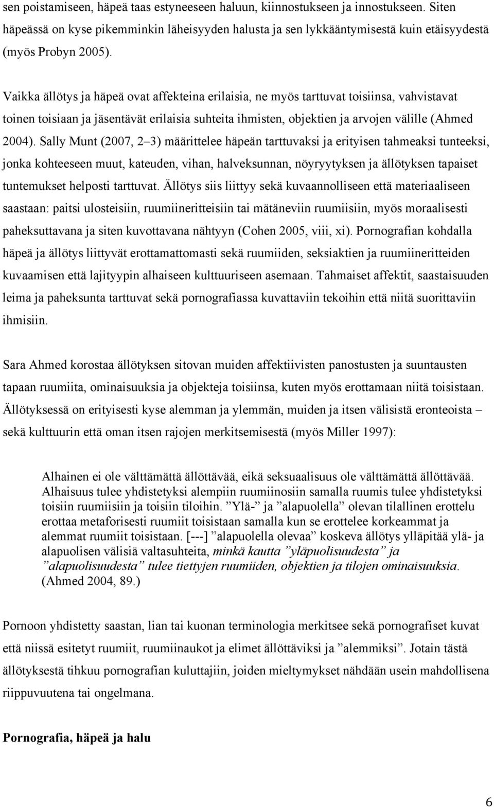 Sally Munt (2007, 2 3) määrittelee häpeän tarttuvaksi ja erityisen tahmeaksi tunteeksi, jonka kohteeseen muut, kateuden, vihan, halveksunnan, nöyryytyksen ja ällötyksen tapaiset tuntemukset helposti