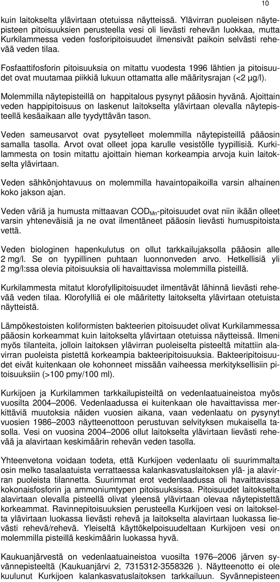 Fosfaattifosforin pitoisuuksia on mitattu vuodesta 1996 lähtien ja pitoisuudet ovat muutamaa piikkiä lukuun ottamatta alle määritysrajan (<2 µg/l).