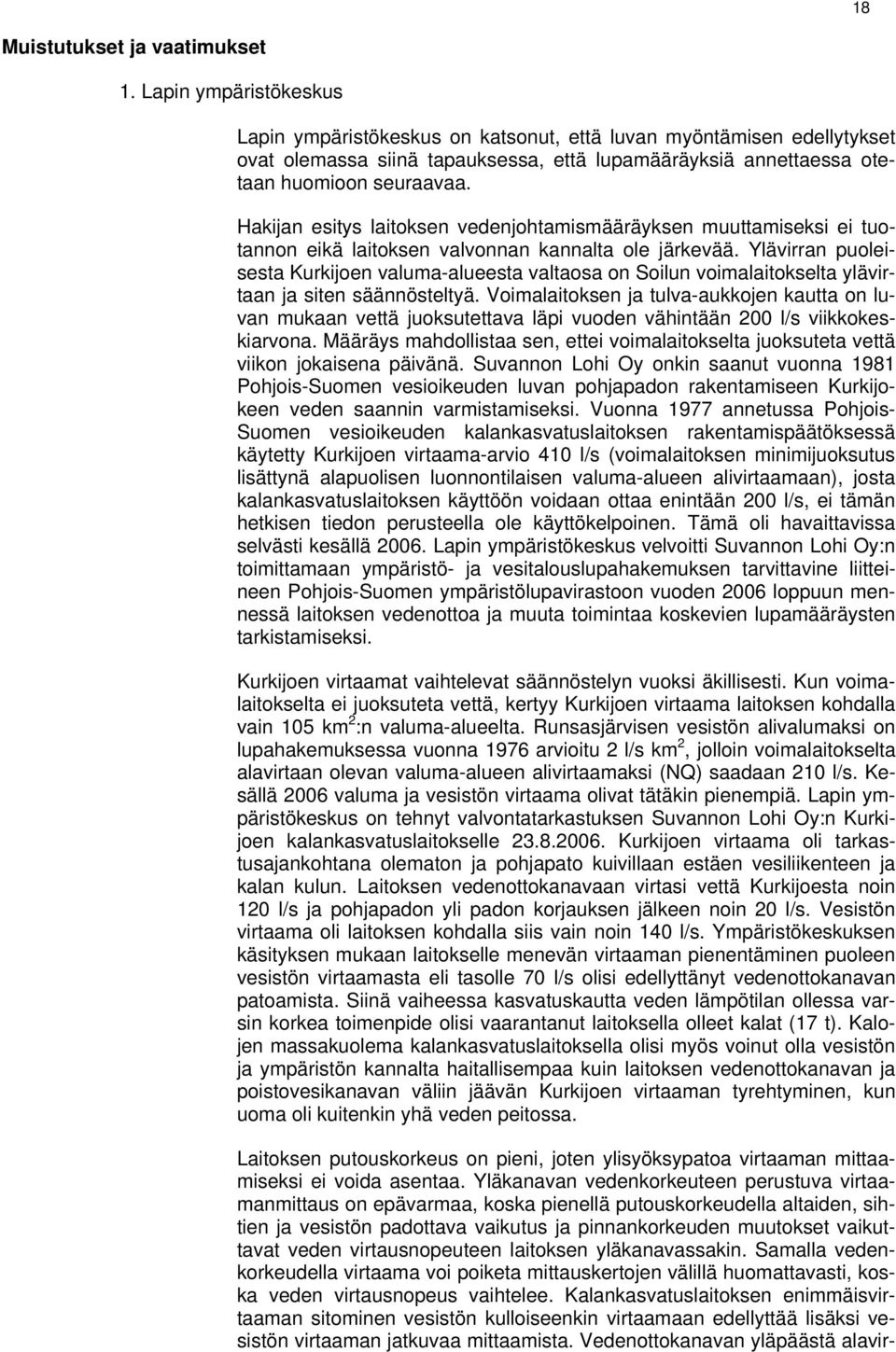 Hakijan esitys laitoksen vedenjohtamismääräyksen muuttamiseksi ei tuotannon eikä laitoksen valvonnan kannalta ole järkevää.