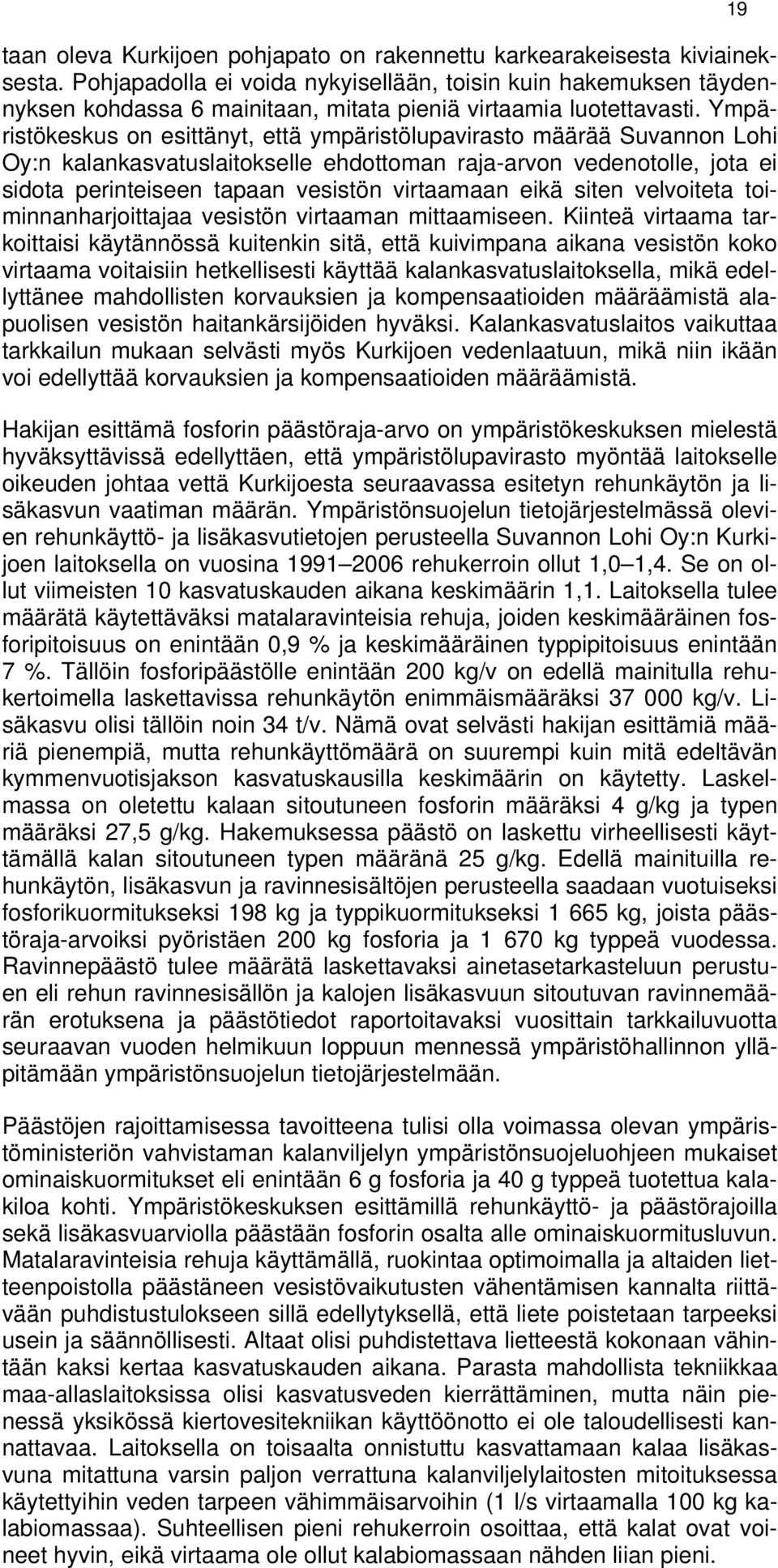 Ympäristökeskus on esittänyt, että ympäristölupavirasto määrää Suvannon Lohi Oy:n kalankasvatuslaitokselle ehdottoman raja-arvon vedenotolle, jota ei sidota perinteiseen tapaan vesistön virtaamaan