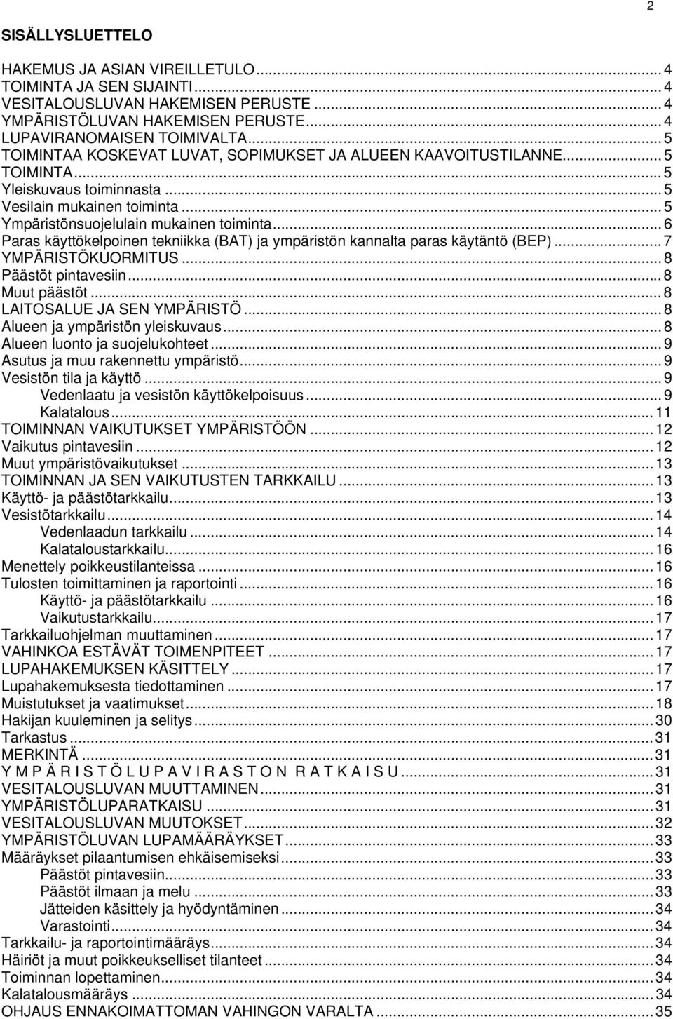 .. 6 Paras käyttökelpoinen tekniikka (BAT) ja ympäristön kannalta paras käytäntö (BEP)... 7 YMPÄRISTÖKUORMITUS... 8 Päästöt pintavesiin... 8 Muut päästöt... 8 LAITOSALUE JA SEN YMPÄRISTÖ.