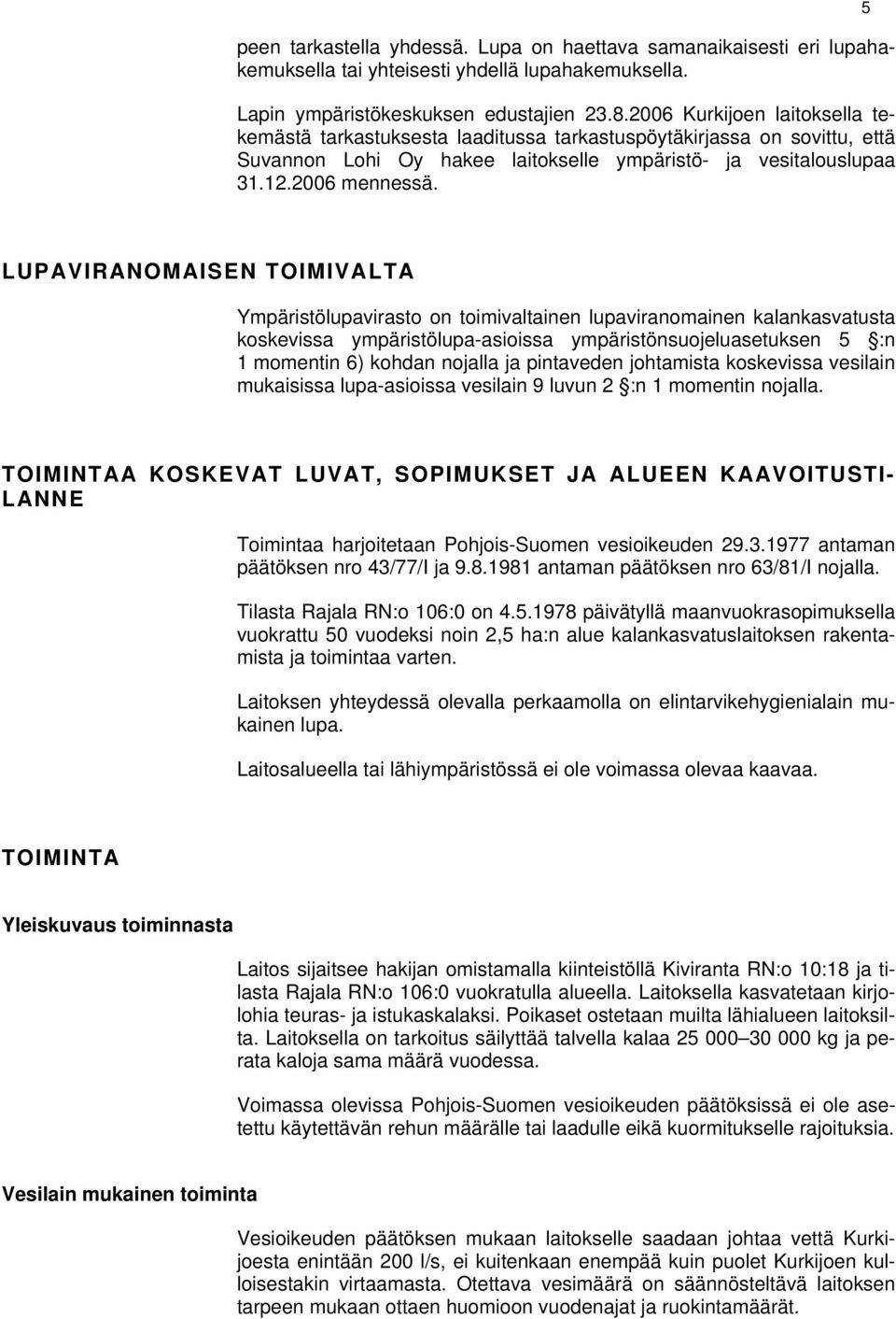 5 LUPAVIRANOMAISEN TOIMIVALTA Ympäristölupavirasto on toimivaltainen lupaviranomainen kalankasvatusta koskevissa ympäristölupa-asioissa ympäristönsuojeluasetuksen 5 :n 1 momentin 6) kohdan nojalla ja