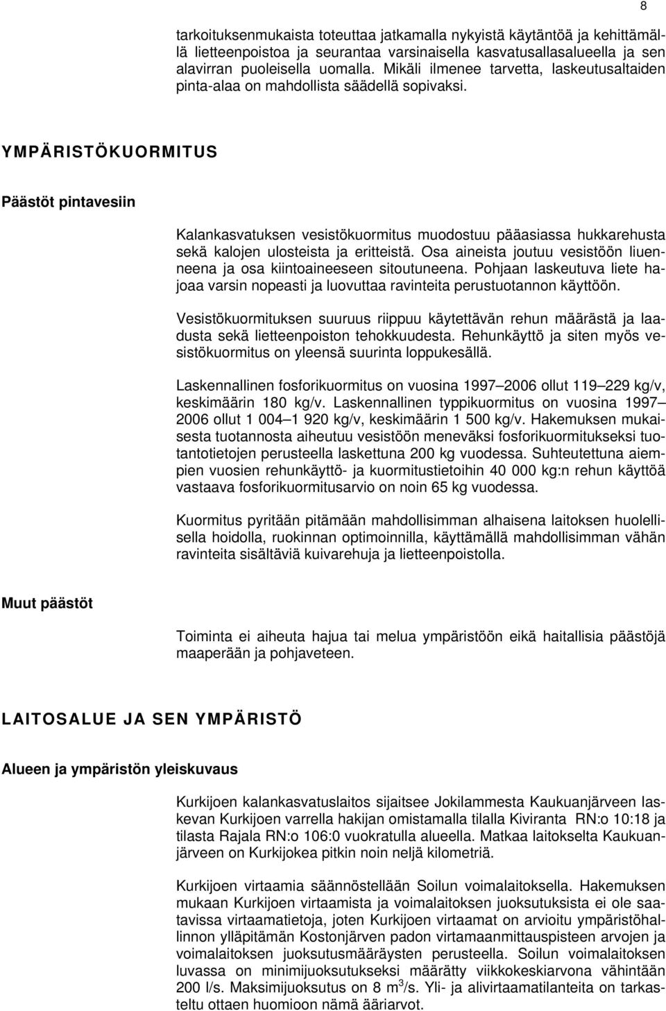 8 YMPÄRISTÖKUORMITUS Päästöt pintavesiin Kalankasvatuksen vesistökuormitus muodostuu pääasiassa hukkarehusta sekä kalojen ulosteista ja eritteistä.