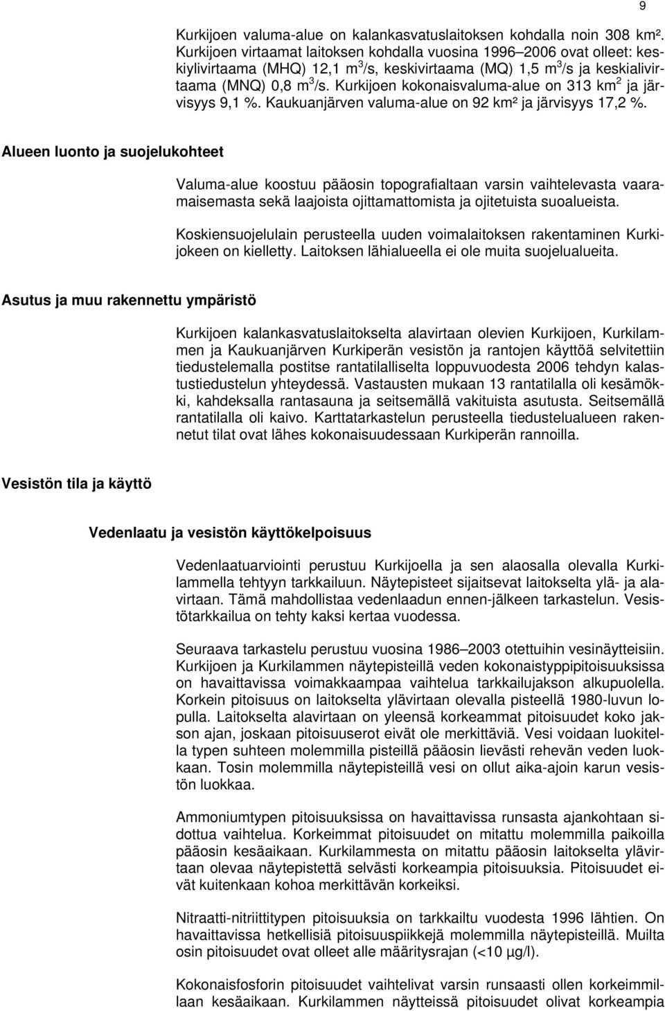 Kurkijoen kokonaisvaluma-alue on 313 km 2 ja järvisyys 9,1 %. Kaukuanjärven valuma-alue on 92 km² ja järvisyys 17,2 %.