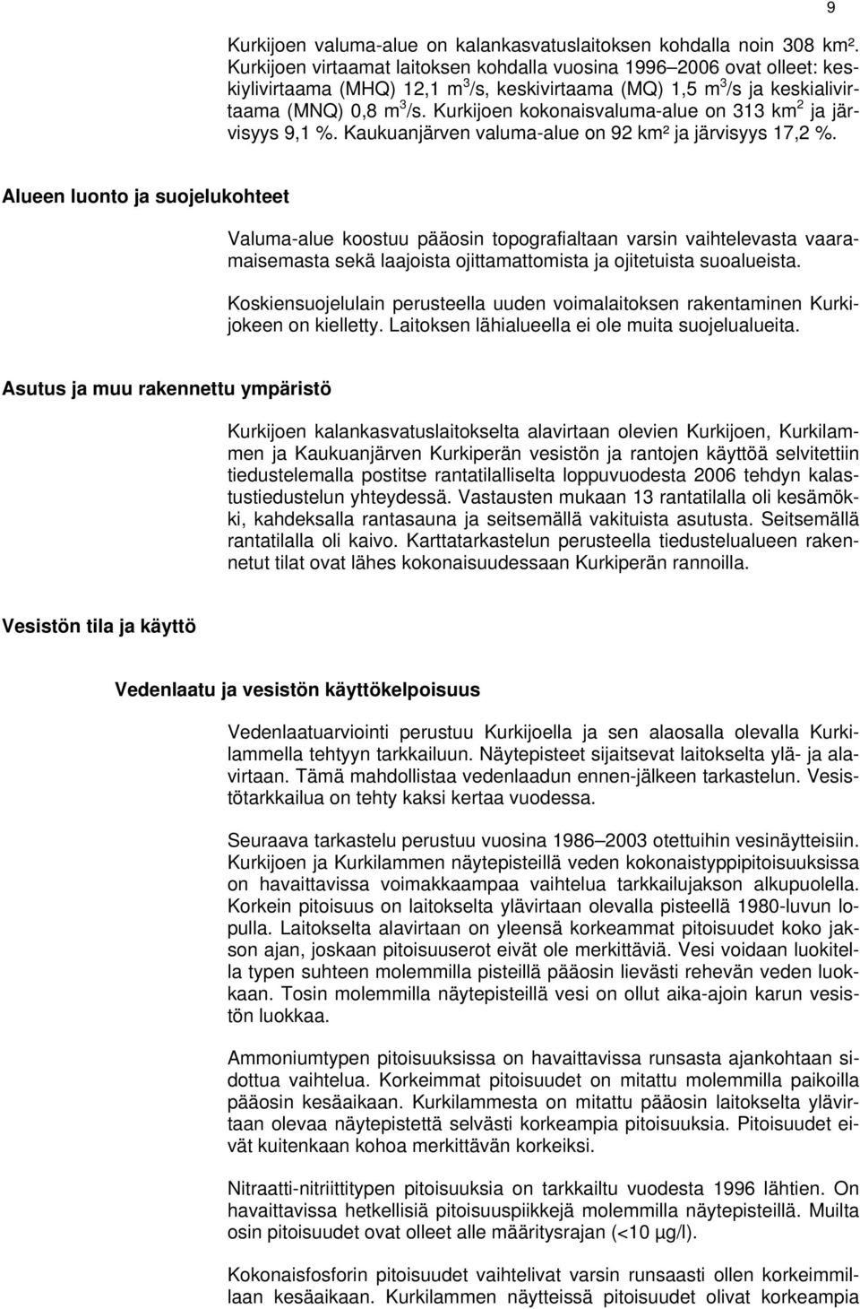 Kurkijoen kokonaisvaluma-alue on 313 km 2 ja järvisyys 9,1 %. Kaukuanjärven valuma-alue on 92 km² ja järvisyys 17,2 %.