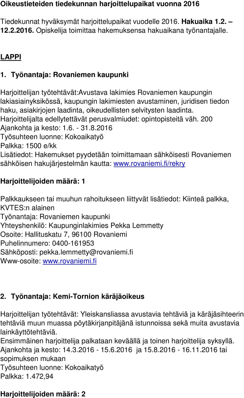 Työnantaja: Rovaniemen kaupunki Harjoittelijan työtehtävät:avustava lakimies Rovaniemen kaupungin lakiasiainyksikössä, kaupungin lakimiesten avustaminen, juridisen tiedon haku, asiakirjojen laadinta,