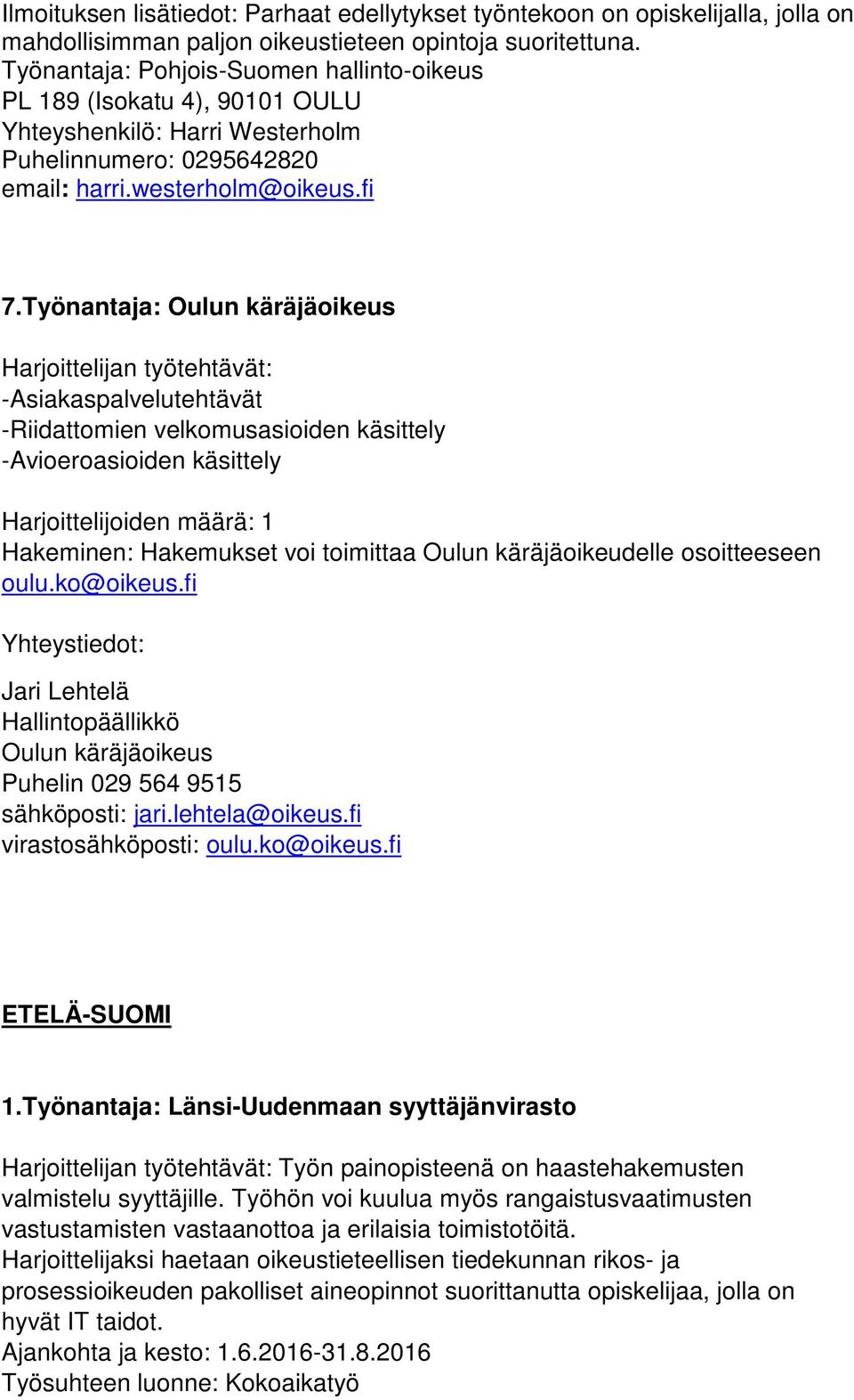 Työnantaja: Oulun käräjäoikeus Harjoittelijan työtehtävät: -Asiakaspalvelutehtävät -Riidattomien velkomusasioiden käsittely -Avioeroasioiden käsittely Hakeminen: Hakemukset voi toimittaa Oulun