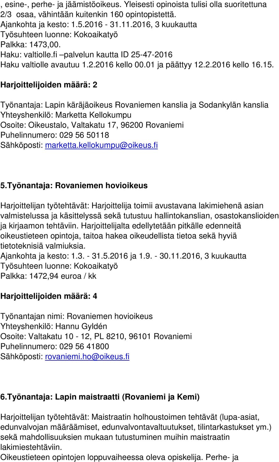 Harjoittelijoiden määrä: 2 Työnantaja: Lapin käräjäoikeus Rovaniemen kanslia ja Sodankylän kanslia Yhteyshenkilö: Marketta Kellokumpu Osoite: Oikeustalo, Valtakatu 17, 96200 Rovaniemi Puhelinnumero: