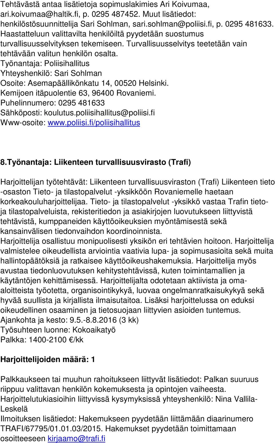 Työnantaja: Poliisihallitus Yhteyshenkilö: Sari Sohlman Osoite: Asemapäällikönkatu 14, 00520 Helsinki. Kemijoen itäpuolentie 63, 96400 Rovaniemi. Puhelinnumero: 0295 481633 Sähköposti: koulutus.