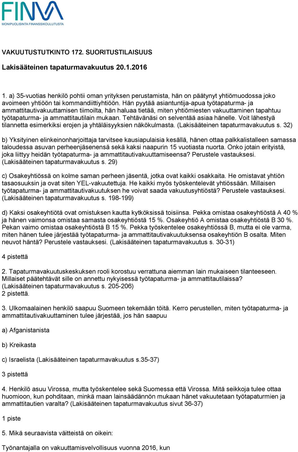 Hän pyytää asiantuntija-apua työtapaturma- ja ammattitautivakuuttamisen tiimoilta, hän haluaa tietää, miten yhtiömiesten vakuuttaminen tapahtuu työtapaturma- ja ammattitautilain mukaan.