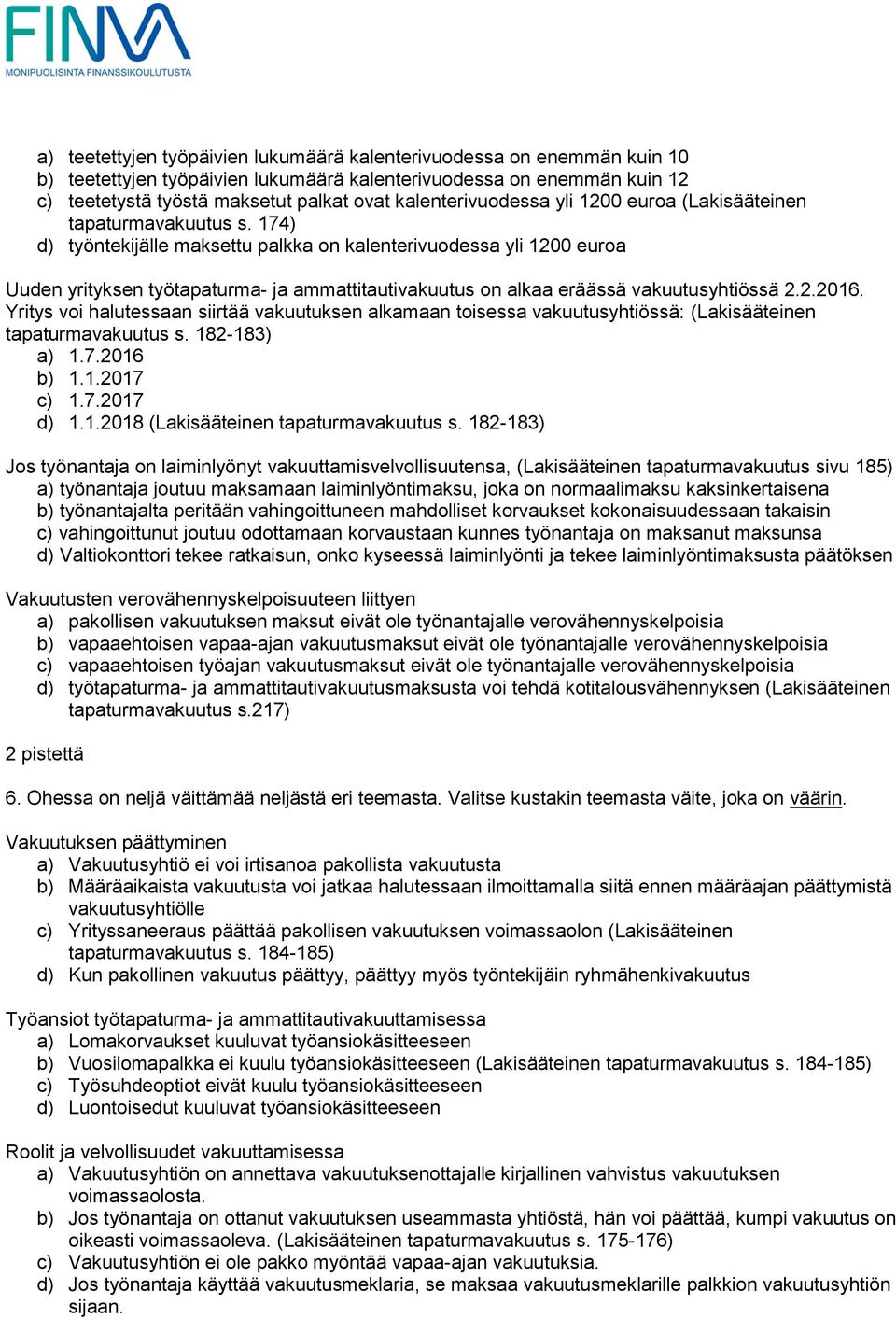 174) d) työntekijälle maksettu palkka on kalenterivuodessa yli 1200 euroa Uuden yrityksen työtapaturma- ja ammattitautivakuutus on alkaa eräässä vakuutusyhtiössä 2.2.2016.