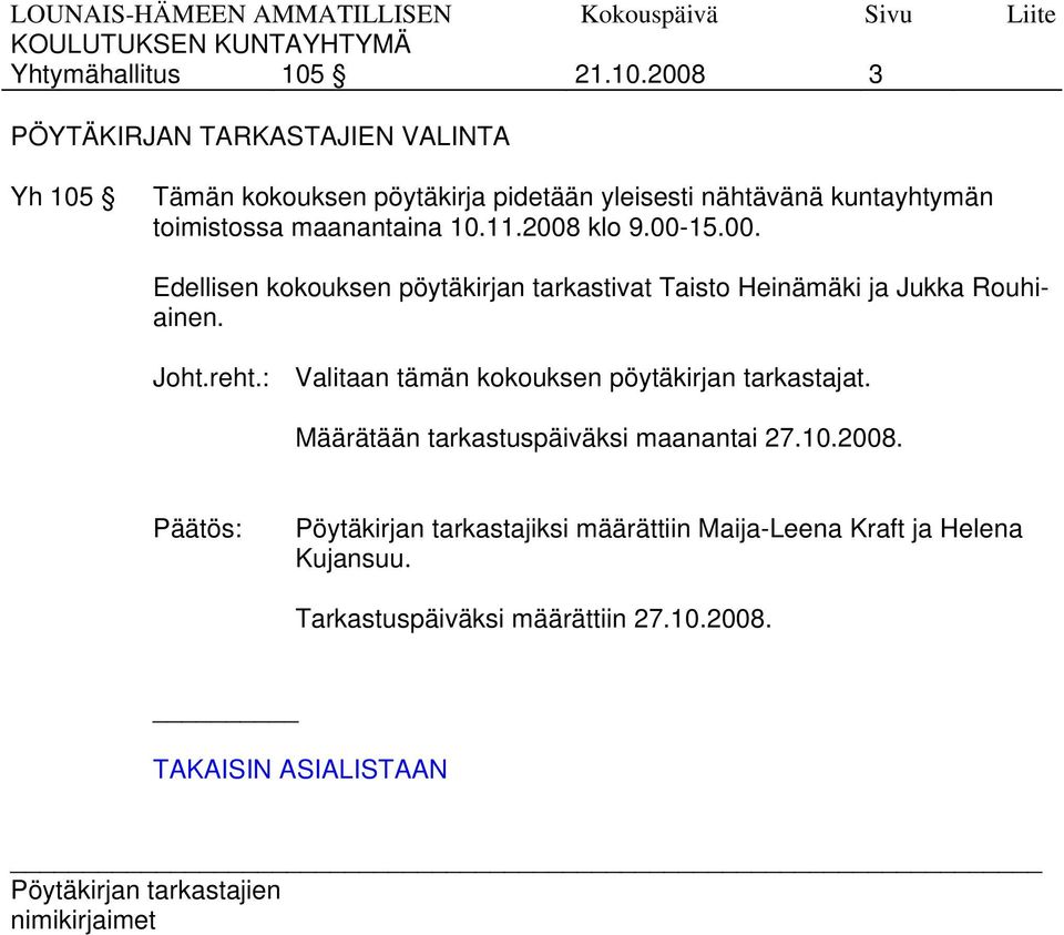 2008 3 PÖYTÄKIRJAN TARKASTAJIEN VALINTA Yh 105 Tämän kokouksen pöytäkirja pidetään yleisesti nähtävänä kuntayhtymän toimistossa