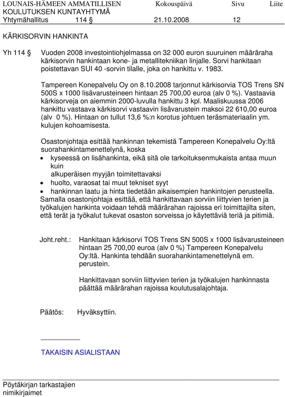2008 tarjonnut kärkisorvia TOS Trens SN 500S x 1000 lisävarusteineen hintaan 25 700,00 euroa (alv 0 %). Vastaavia kärkisorveja on aiemmin 2000-luvulla hankittu 3 kpl.