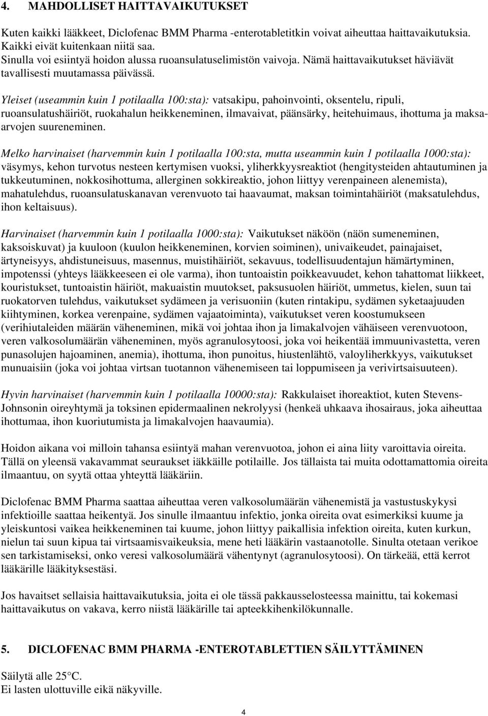 Yleiset (useammin kuin 1 potilaalla 100:sta): vatsakipu, pahoinvointi, oksentelu, ripuli, ruoansulatushäiriöt, ruokahalun heikkeneminen, ilmavaivat, päänsärky, heitehuimaus, ihottuma ja maksaarvojen